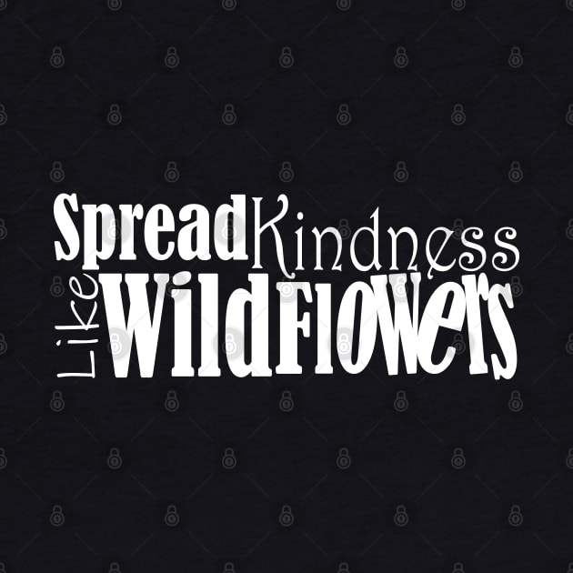 Spread kindness like wildflowers by Day81